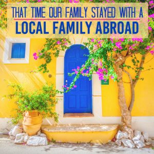 Our family stayed in a local host home abroad